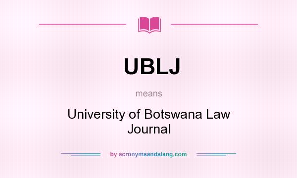 What does UBLJ mean? It stands for University of Botswana Law Journal