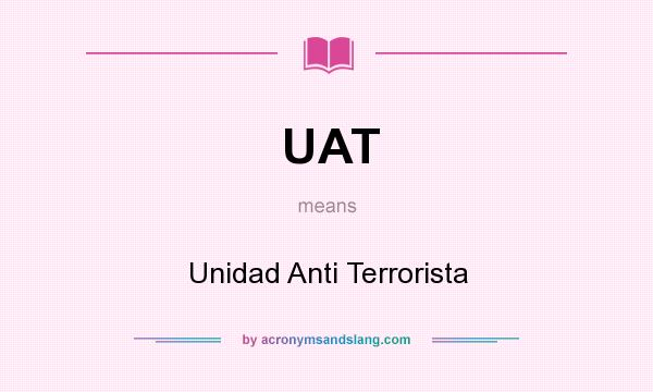 What does UAT mean? It stands for Unidad Anti Terrorista