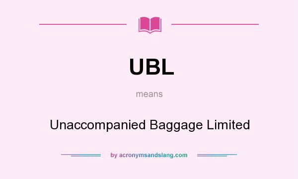 What does UBL mean? It stands for Unaccompanied Baggage Limited