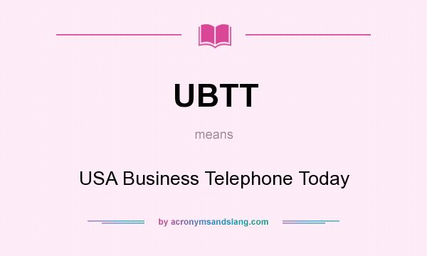 What does UBTT mean? It stands for USA Business Telephone Today