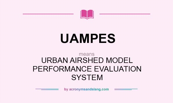 What does UAMPES mean? It stands for URBAN AIRSHED MODEL PERFORMANCE EVALUATION SYSTEM