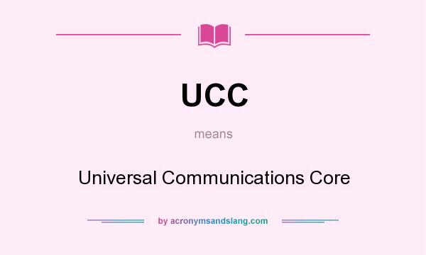 What does UCC mean? It stands for Universal Communications Core