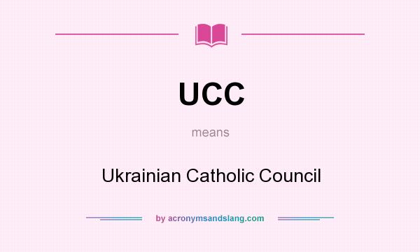 What does UCC mean? It stands for Ukrainian Catholic Council