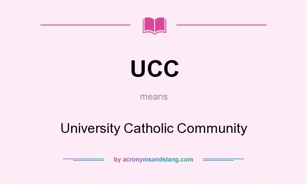 What does UCC mean? It stands for University Catholic Community