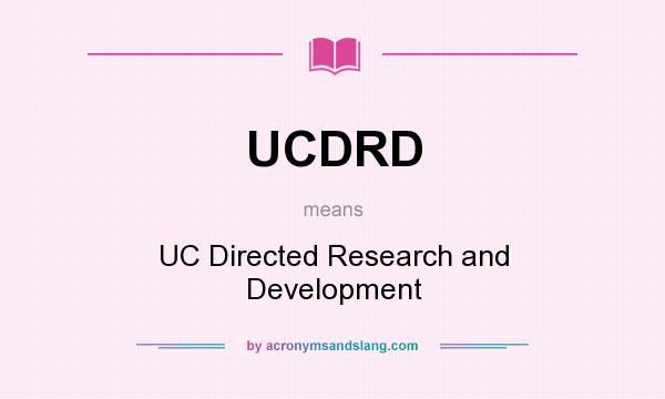 What does UCDRD mean? It stands for UC Directed Research and Development
