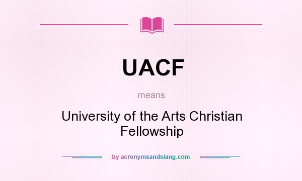 What does UACF mean? It stands for University of the Arts Christian Fellowship