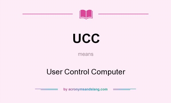 What does UCC mean? It stands for User Control Computer
