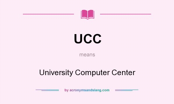 What does UCC mean? It stands for University Computer Center