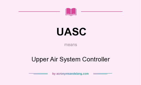 What does UASC mean? It stands for Upper Air System Controller