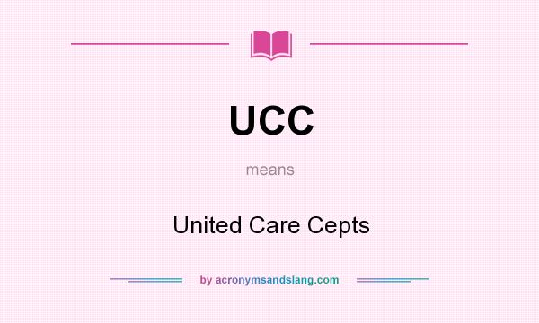 What does UCC mean? It stands for United Care Cepts