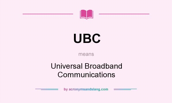 What does UBC mean? It stands for Universal Broadband Communications