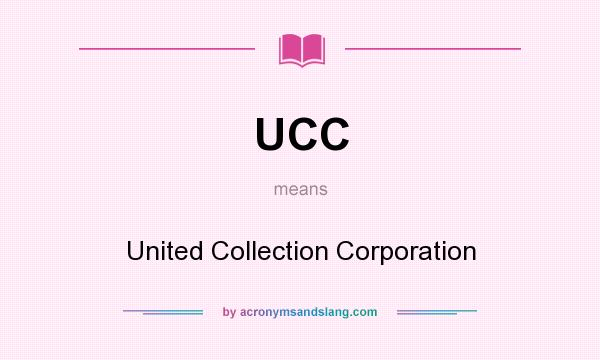 What does UCC mean? It stands for United Collection Corporation