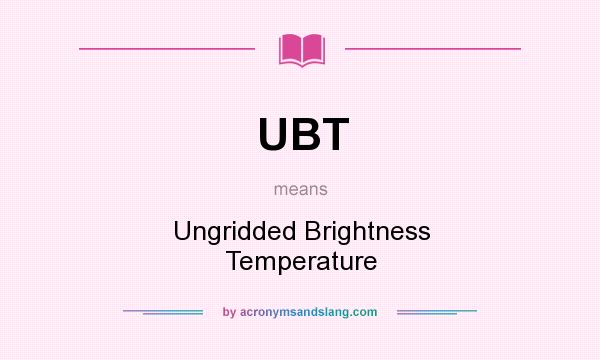 What does UBT mean? It stands for Ungridded Brightness Temperature