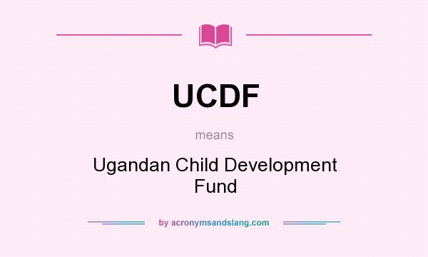 What does UCDF mean? It stands for Ugandan Child Development Fund