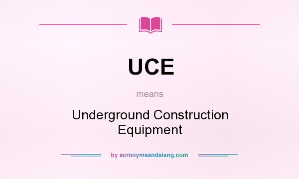 What does UCE mean? It stands for Underground Construction Equipment