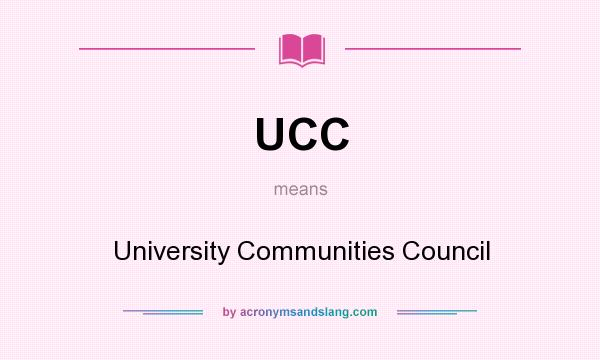 What does UCC mean? It stands for University Communities Council