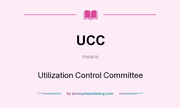 What does UCC mean? It stands for Utilization Control Committee