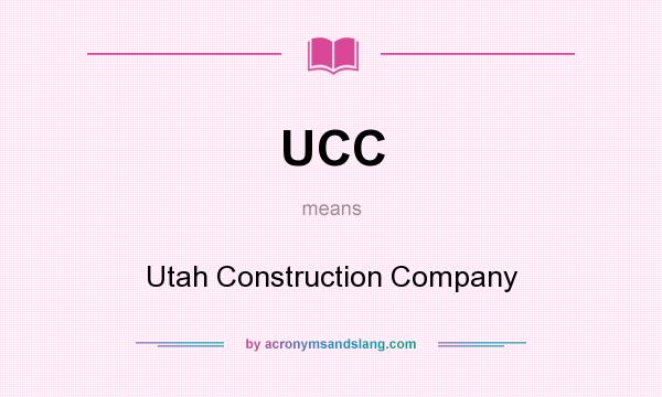 What does UCC mean? It stands for Utah Construction Company