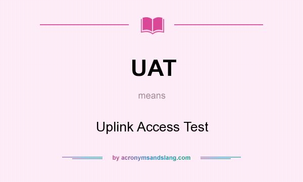 What does UAT mean? It stands for Uplink Access Test