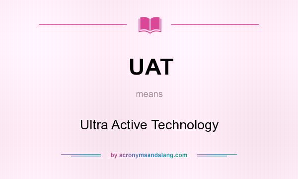 What does UAT mean? It stands for Ultra Active Technology