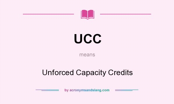 What does UCC mean? It stands for Unforced Capacity Credits