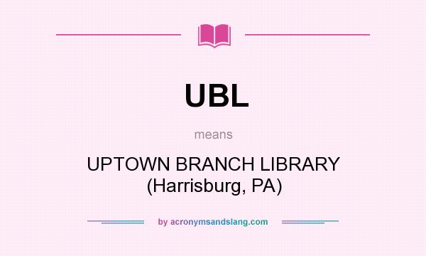 What does UBL mean? It stands for UPTOWN BRANCH LIBRARY (Harrisburg, PA)