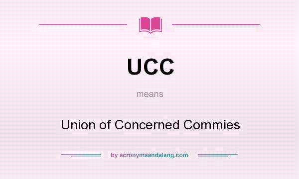 What does UCC mean? It stands for Union of Concerned Commies