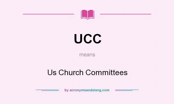 What does UCC mean? It stands for Us Church Committees