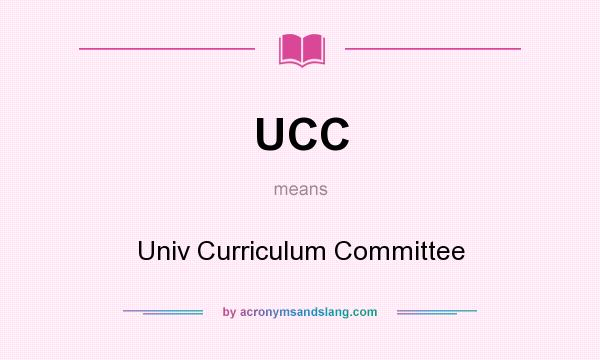 What does UCC mean? It stands for Univ Curriculum Committee
