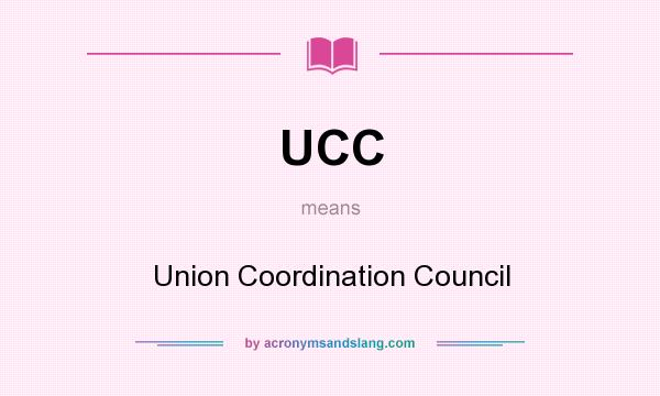What does UCC mean? It stands for Union Coordination Council