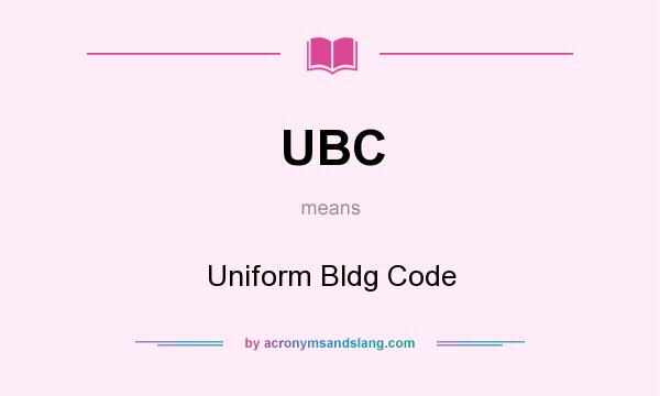 What does UBC mean? It stands for Uniform Bldg Code