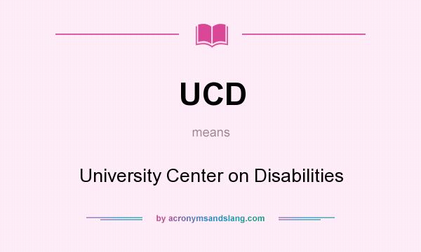 What does UCD mean? It stands for University Center on Disabilities