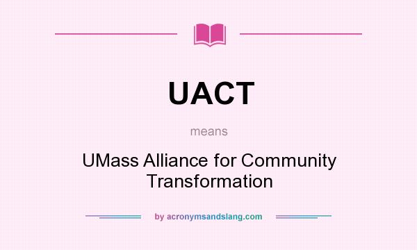 What does UACT mean? It stands for UMass Alliance for Community Transformation