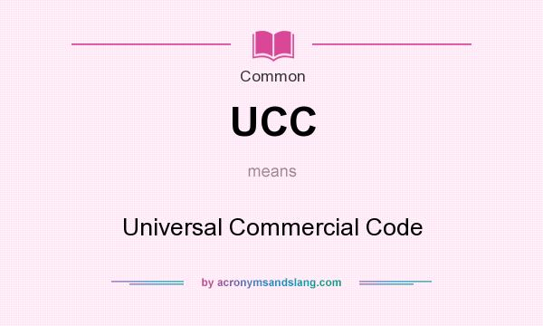 What does UCC mean? It stands for Universal Commercial Code