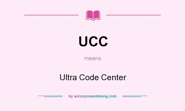 What does UCC mean? It stands for Ultra Code Center