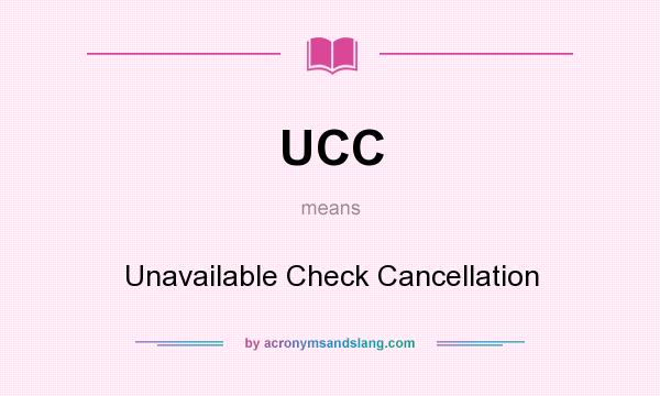 What does UCC mean? It stands for Unavailable Check Cancellation