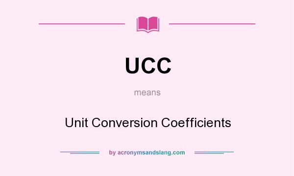 What does UCC mean? It stands for Unit Conversion Coefficients