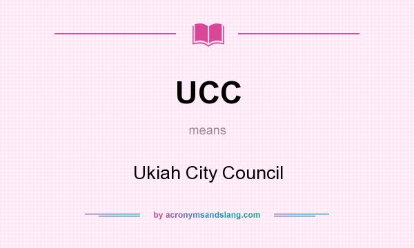 What does UCC mean? It stands for Ukiah City Council