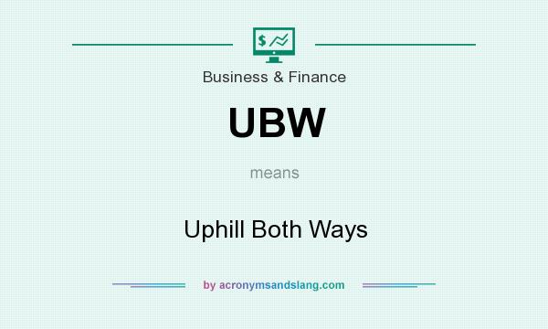 What does UBW mean? It stands for Uphill Both Ways