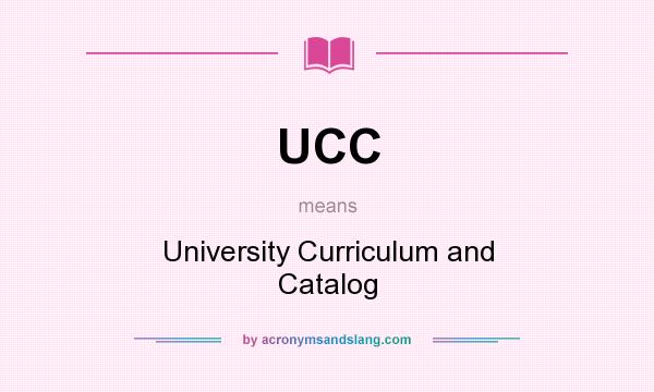 What does UCC mean? It stands for University Curriculum and Catalog
