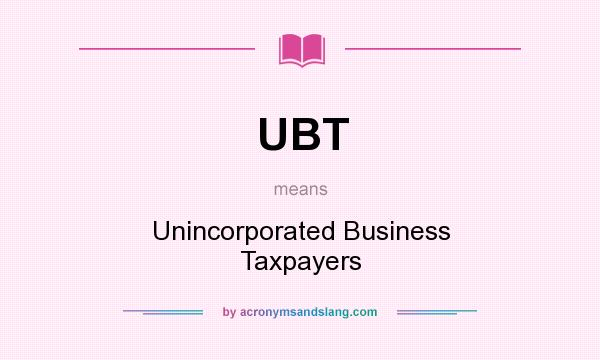 What does UBT mean? It stands for Unincorporated Business Taxpayers