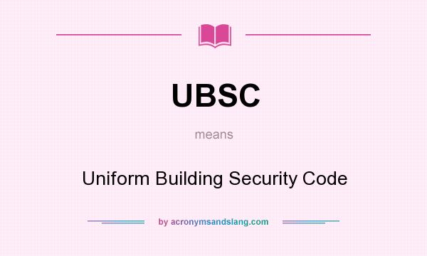 What does UBSC mean? It stands for Uniform Building Security Code