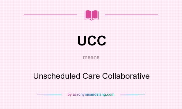 What does UCC mean? It stands for Unscheduled Care Collaborative