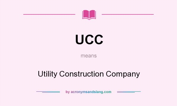 What does UCC mean? It stands for Utility Construction Company