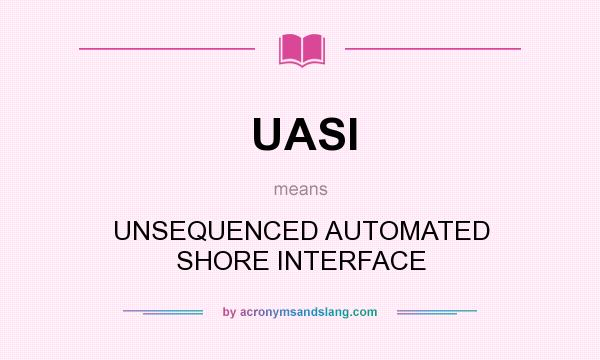 What does UASI mean? It stands for UNSEQUENCED AUTOMATED SHORE INTERFACE