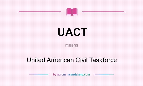 What does UACT mean? It stands for United American Civil Taskforce