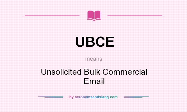What does UBCE mean? It stands for Unsolicited Bulk Commercial Email