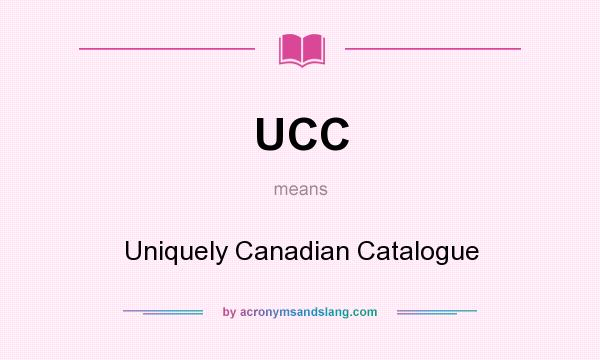 What does UCC mean? It stands for Uniquely Canadian Catalogue