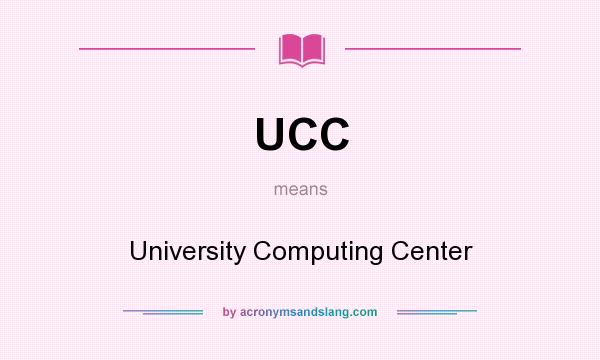 What does UCC mean? It stands for University Computing Center