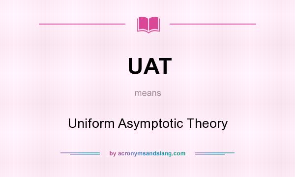 What does UAT mean? It stands for Uniform Asymptotic Theory